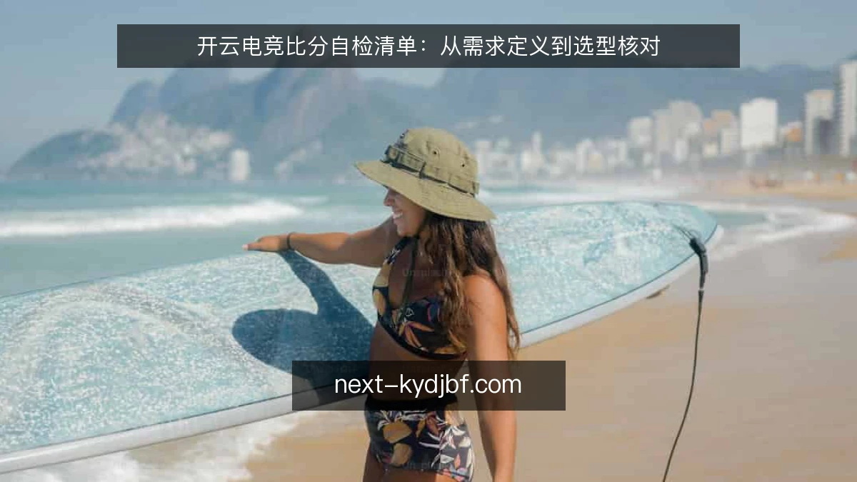 开云电竞比分自检清单:从需求定义到选型核对