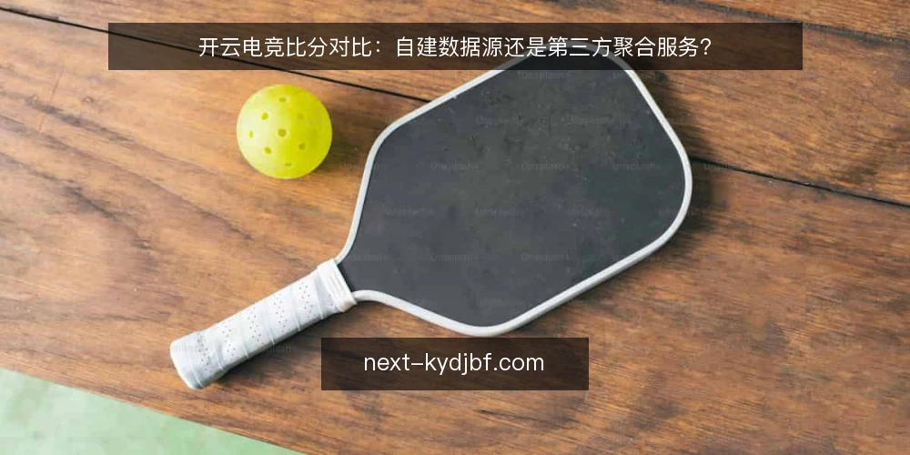 开云电竞比分对比：自建数据源还是第三方聚合服务？ — 先定义需求边界 配图