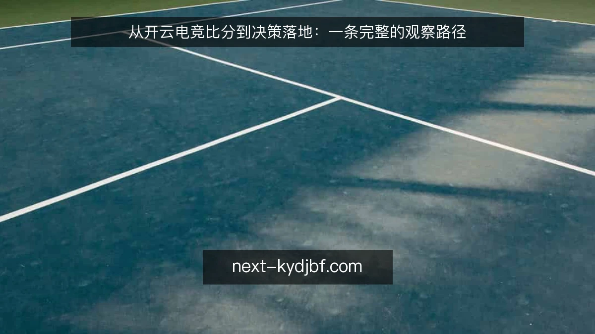从开云电竞比分到决策落地：一条完整的观察路径