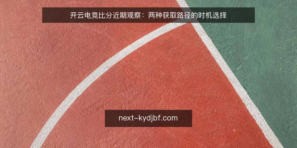 开云电竞比分近期观察:两种获取路径的时机选择 — 判断时机:先看需求节奏 配图