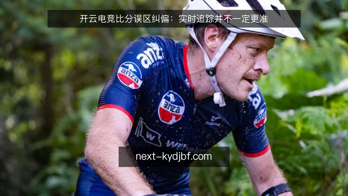 开云电竞比分误区纠偏:实时追踪并不一定更准